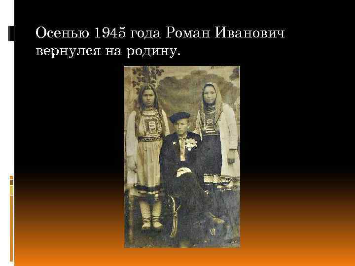 Осенью 1945 года Роман Иванович вернулся на родину. 