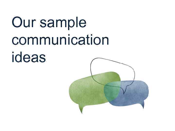 Our sample communication ideas 