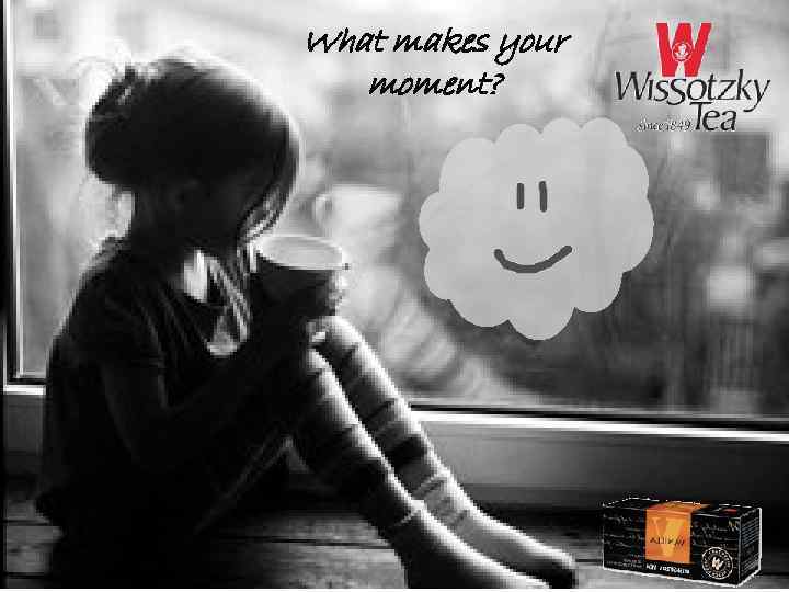 What makes your moment? 