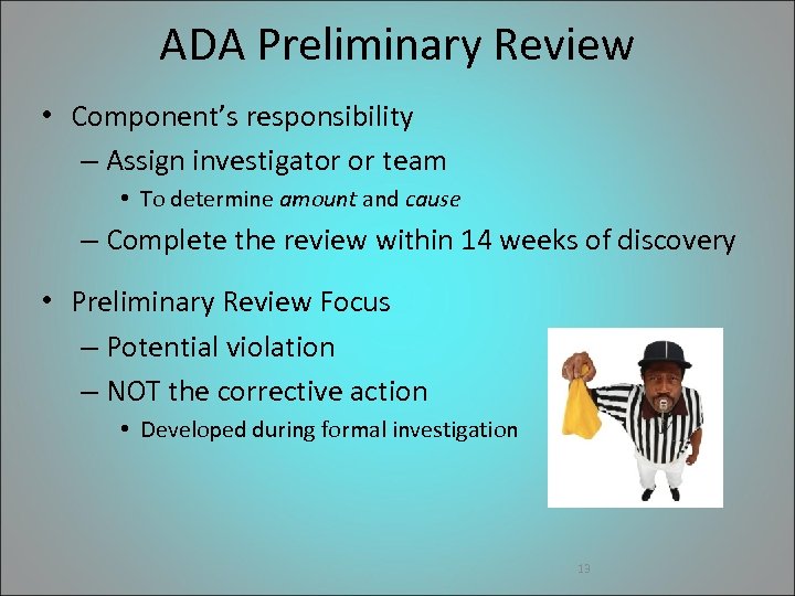 ADA Preliminary Review • Component’s responsibility – Assign investigator or team • To determine