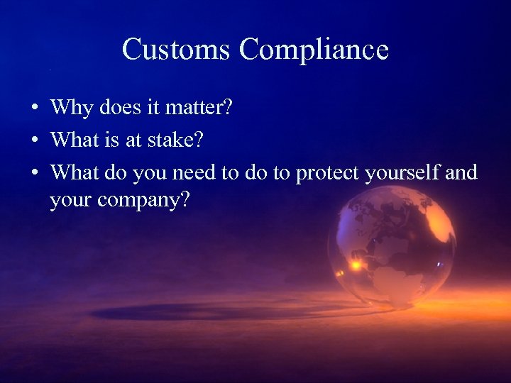 Customs Compliance • Why does it matter? • What is at stake? • What
