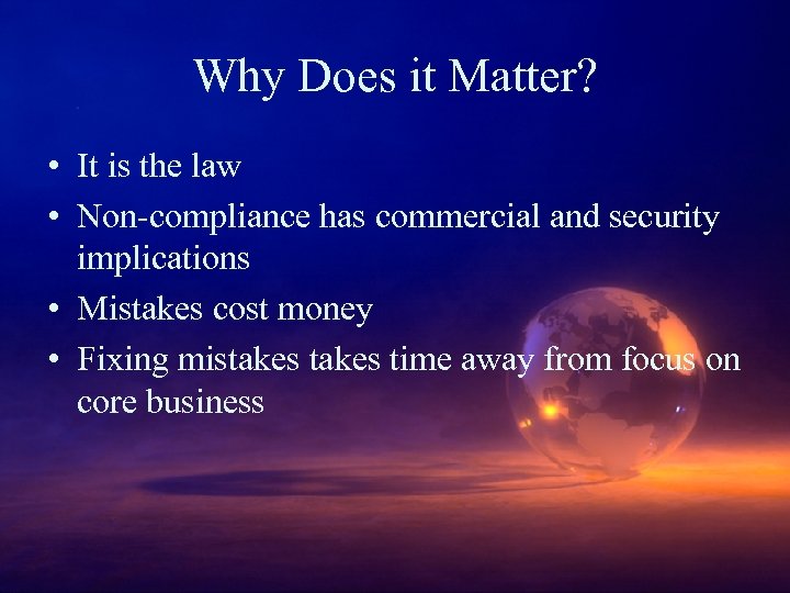 Why Does it Matter? • It is the law • Non-compliance has commercial and
