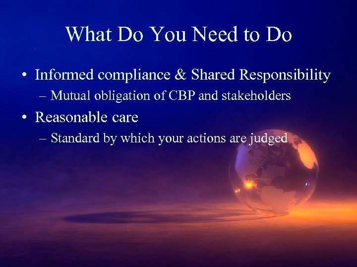 What Do You Need to Do • Informed compliance & Shared Responsibility – Mutual