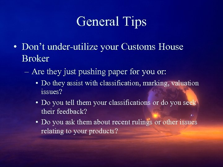 General Tips • Don’t under-utilize your Customs House Broker – Are they just pushing