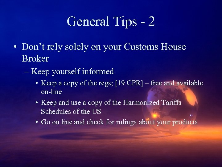 General Tips - 2 • Don’t rely solely on your Customs House Broker –
