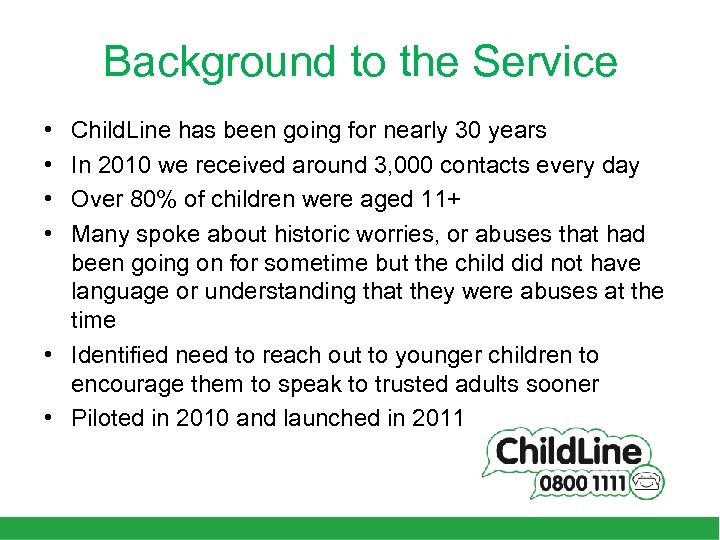 Background to the Service • • Child. Line has been going for nearly 30
