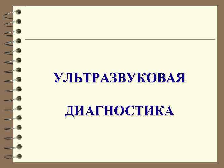 УЛЬТРАЗВУКОВАЯ ДИАГНОСТИКА 