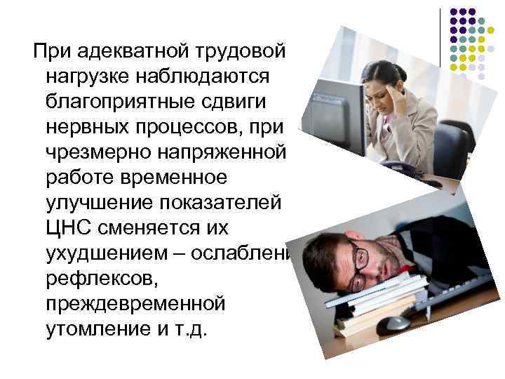 При адекватной трудовой нагрузке наблюдаются благоприятные сдвиги нервных процессов, при чрезмерно напряженной работе временное