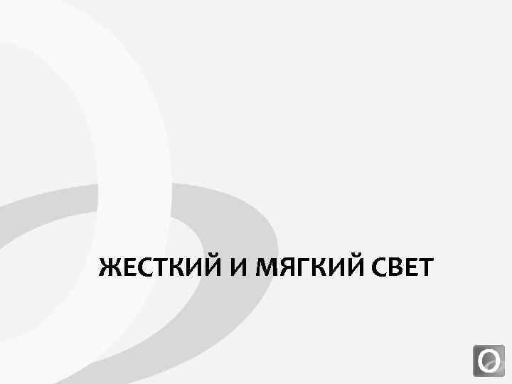 ЖЕСТКИЙ И МЯГКИЙ СВЕТ 