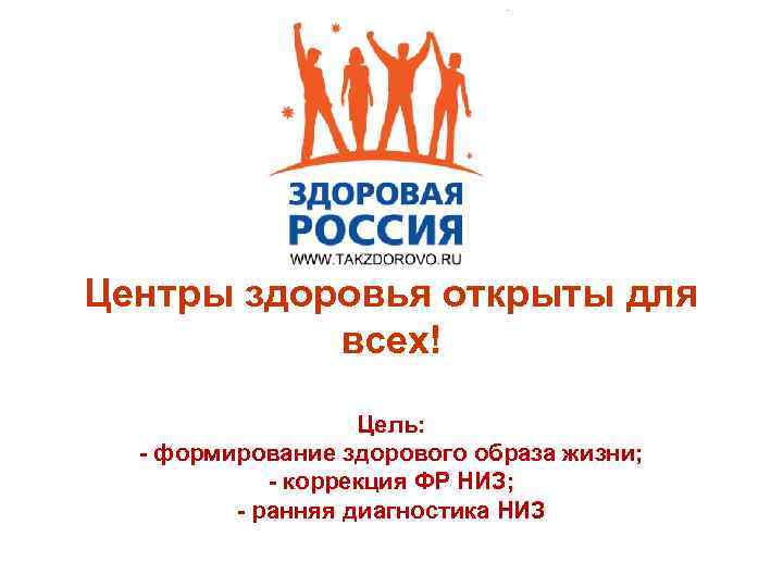 Центры здоровья открыты для всех! Цель: - формирование здорового образа жизни; - коррекция ФР