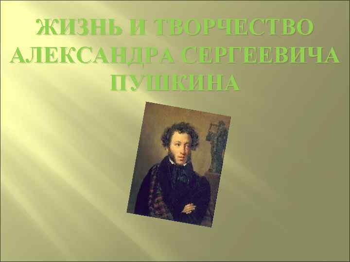 ЖИЗНЬ И ТВОРЧЕСТВО АЛЕКСАНДРА СЕРГЕЕВИЧА ПУШКИНА 