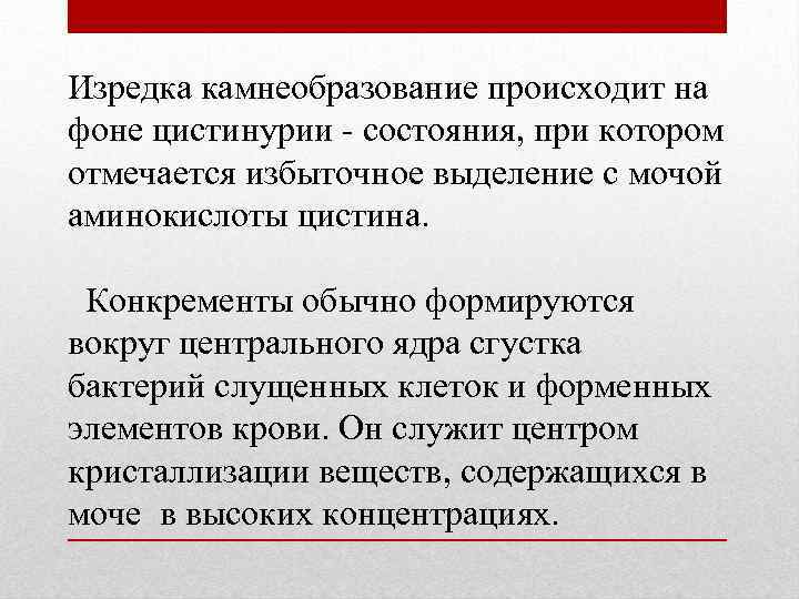 Изредка камнеобразование происходит на фоне цистинуpии - состояния, при котором отмечается избыточное выделение с