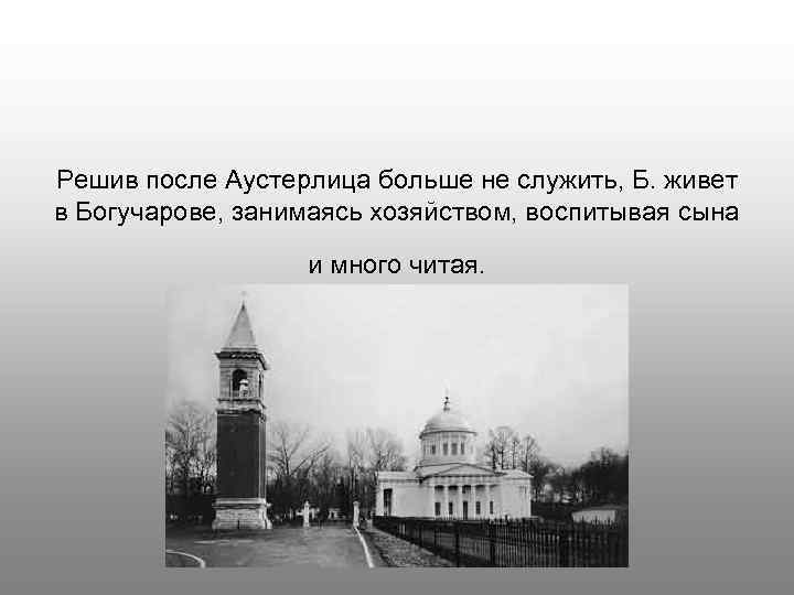 Решив после Аустерлица больше не служить, Б. живет в Богучарове, занимаясь хозяйством, воспитывая сына