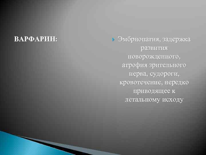 ВАРФАРИН: Эмбриопатия, задержка развития новорожденного, атрофия зрительного нерва, судороги, кровотечение, нередко приводящее к летальному