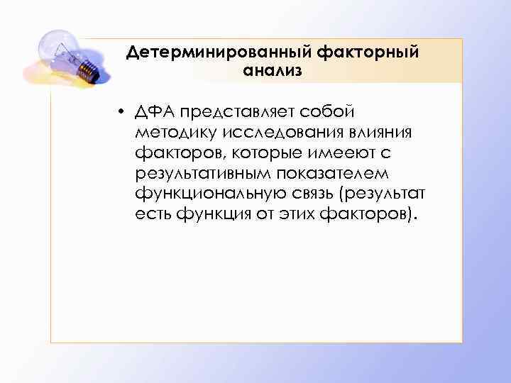 Детерминированный факторный анализ • ДФА представляет собой методику исследования влияния факторов, которые имееют с