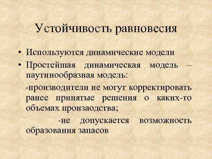 Устойчивость равновесия • Используются динамические модели • Простейшая динамическая модель – паутинообразная модель: -производители