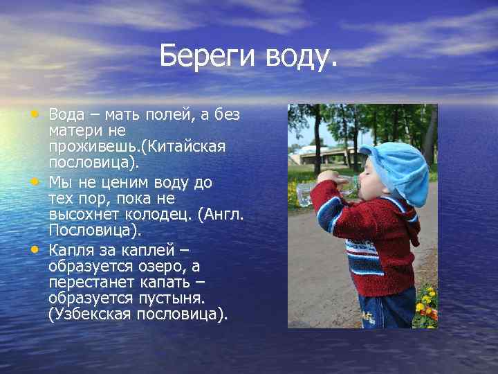 Береги воду. • Вода – мать полей, а без • • матери не проживешь.