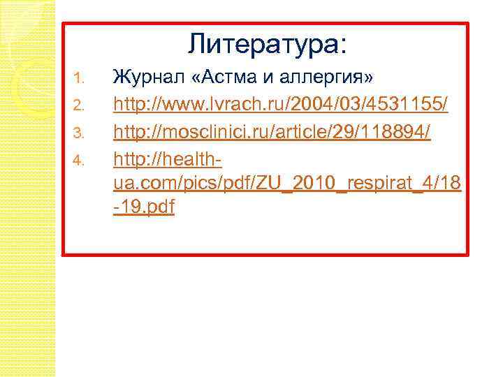 Литература: 1. 2. 3. 4. Журнал «Астма и аллергия» http: //www. lvrach. ru/2004/03/4531155/ http: