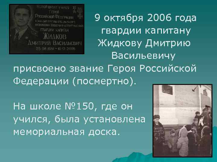 9 октября 2006 года гвардии капитану Жидкову Дмитрию Васильевичу присвоено звание Героя Российской Федерации