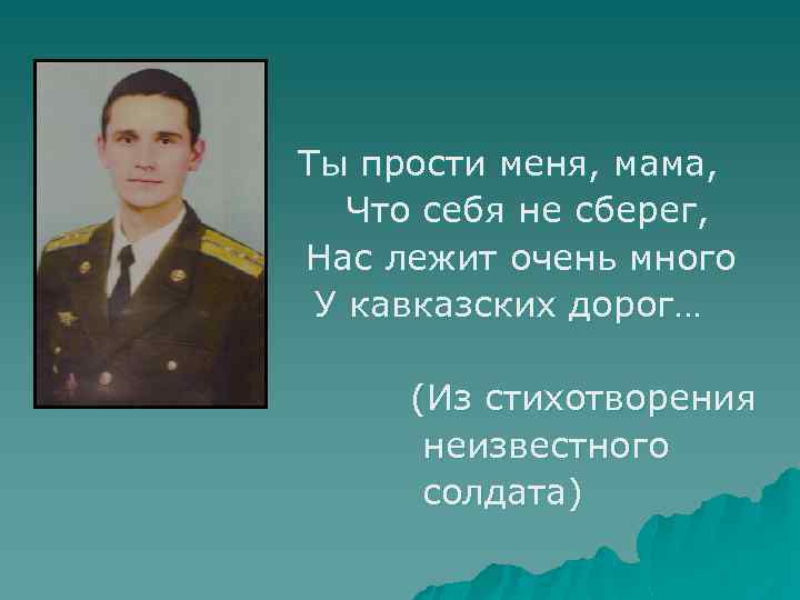 Ты прости меня, мама, Что себя не сберег, Нас лежит очень много У кавказских