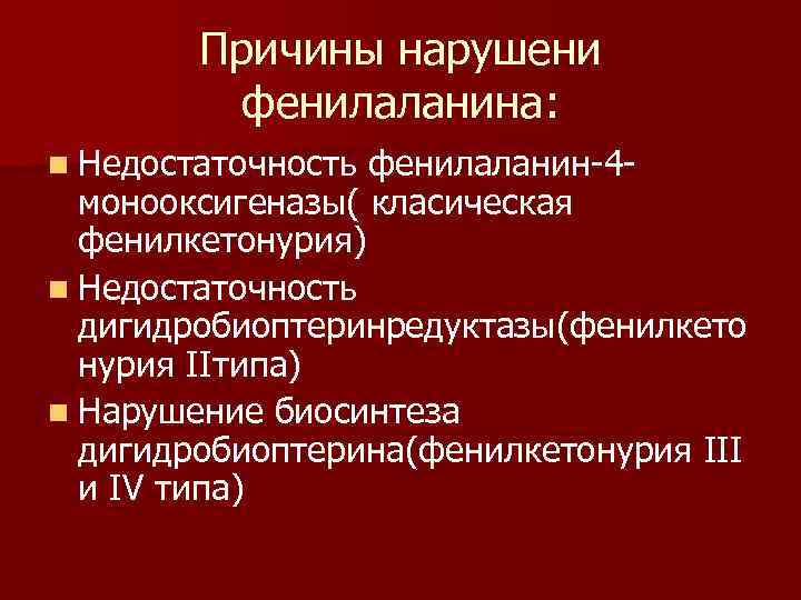 Причины нарушени фенилаланина: n Недостаточность фенилаланин-4 - монооксигеназы( класическая фенилкетонурия) n Недостаточность дигидробиоптеринредуктазы(фенилкето нурия