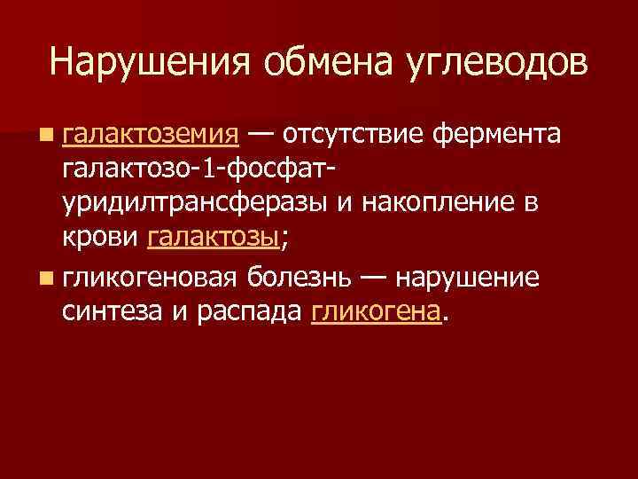 Нарушения обмена углеводов n галактоземия — отсутствие фермента галактозо-1 -фосфатуридилтрансферазы и накопление в крови