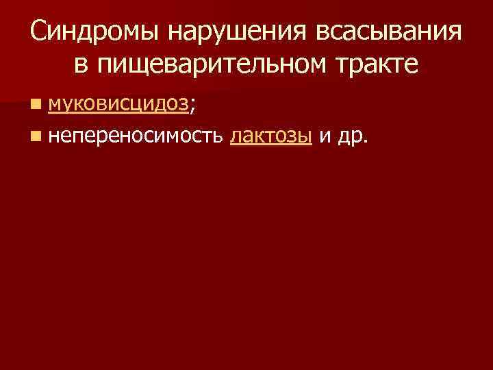 Синдромы нарушения всасывания в пищеварительном тракте n муковисцидоз; n непереносимость лактозы и др. 