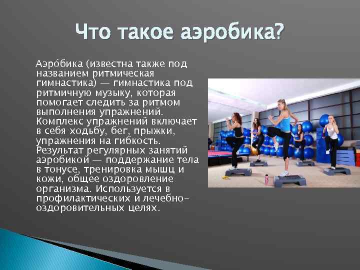 Что такое аэробика? Аэро бика (известна также под названием ритмическая гимнастика) — гимнастика под