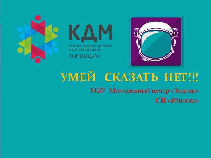 УМЕЙ СКАЗАТЬ НЕТ!!! МБУ Молодежный центр «Зодиак» СП «Юность» 