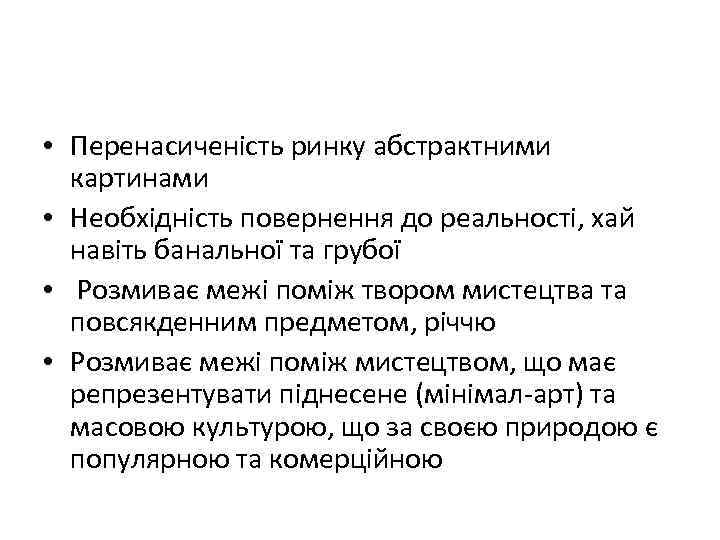  • Перенасиченість ринку абстрактними картинами • Необхідність повернення до реальності, хай навіть банальної