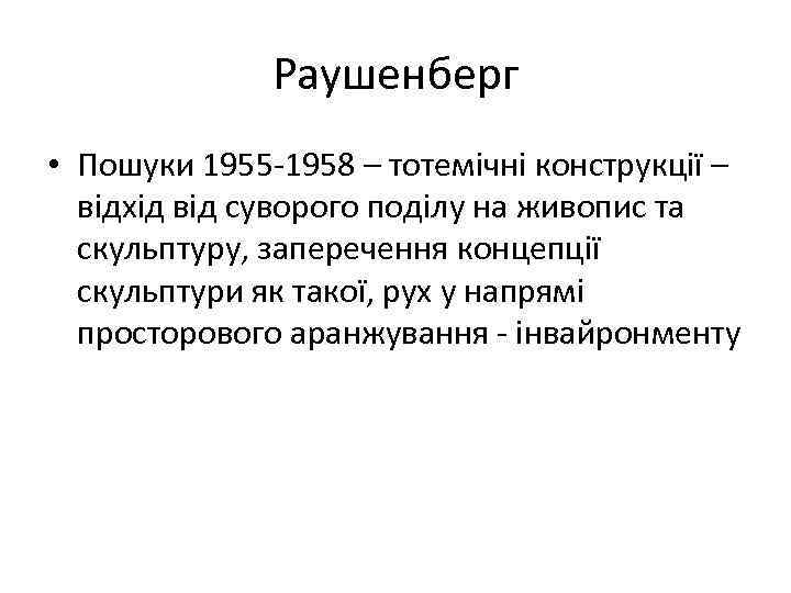 Раушенберг • Пошуки 1955 -1958 – тотемічні конструкції – відхід від суворого поділу на