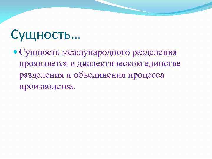 Сущность… Сущность международного разделения проявляется в диалектическом единстве разделения и объединения процесса производства. 