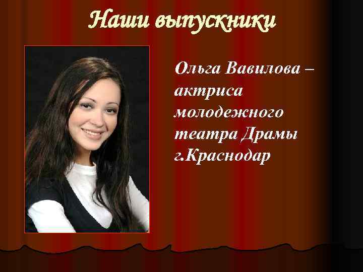 Наши выпускники Ольга Вавилова – актриса молодежного театра Драмы г. Краснодар 