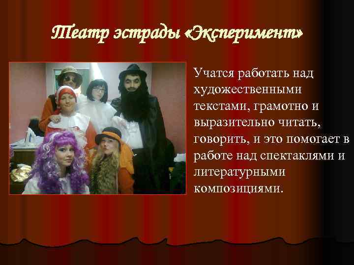 Театр эстрады «Эксперимент» Учатся работать над художественными текстами, грамотно и выразительно читать, говорить, и
