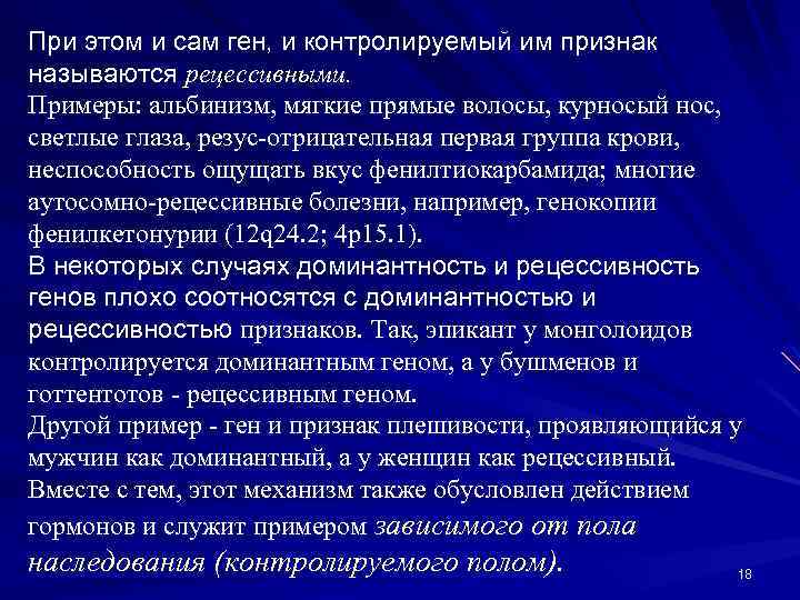 При этом и сам ген, и контролируемый им признак называются рецессивными. Примеры: альбинизм, мягкие