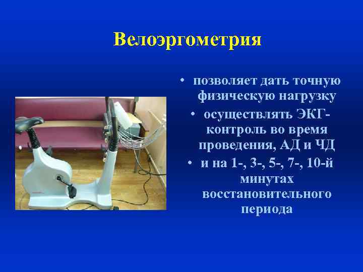 Велоэргометрия • позволяет дать точную физическую нагрузку • осуществлять ЭКГконтроль во время проведения, АД