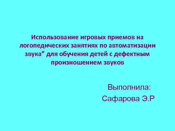 Использование игровых приемов на логопедических занятиях по автоматизации звука” для обучения детей с дефектным