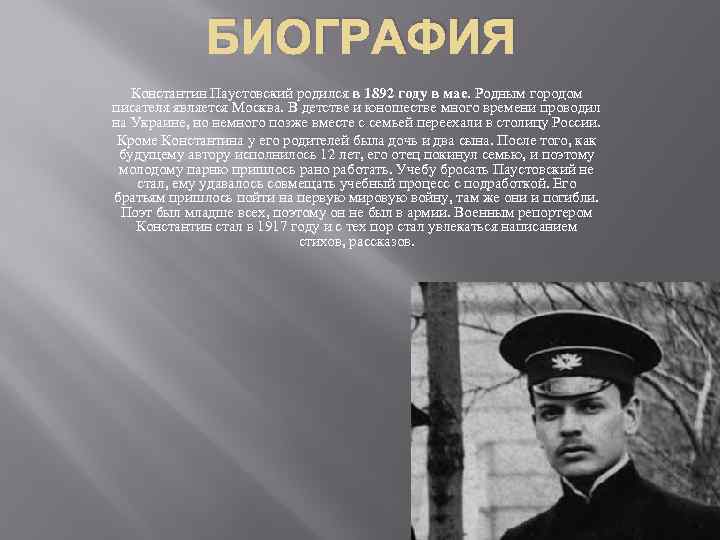 БИОГРАФИЯ Константин Паустовский родился в 1892 году в мае. Родным городом писателя является Москва.