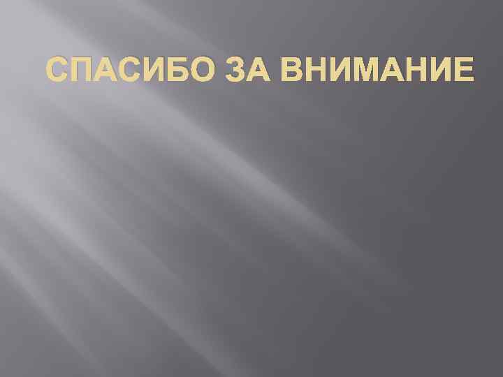 СПАСИБО ЗА ВНИМАНИЕ 