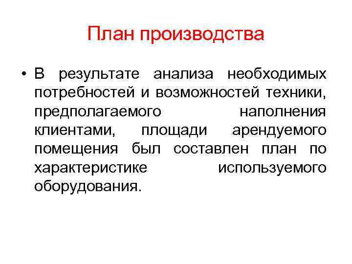 План производства • В результате анализа необходимых потребностей и возможностей техники, предполагаемого наполнения клиентами,