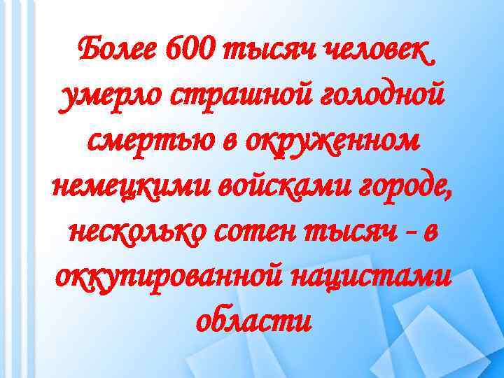 Более 600 тысяч человек умерло страшной голодной смертью в окруженном немецкими войсками городе, несколько