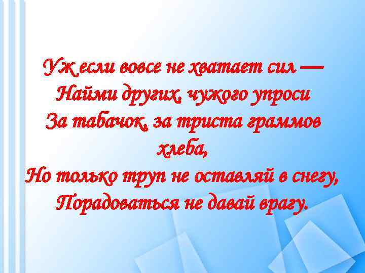 Уж если вовсе не хватает сил — Найми других, чужого упроси За табачок, за