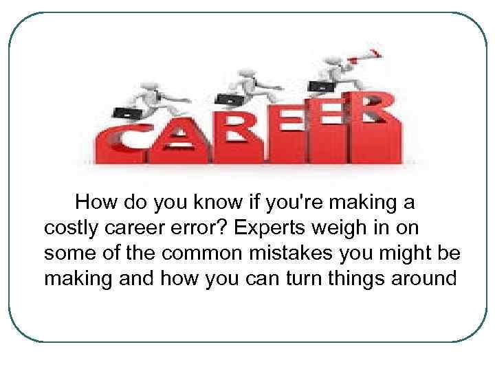 How do you know if you're making a costly career error? Experts weigh in