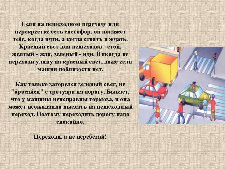 Если на пешеходном переходе или перекрестке есть светофор, он покажет тебе, когда идти, а