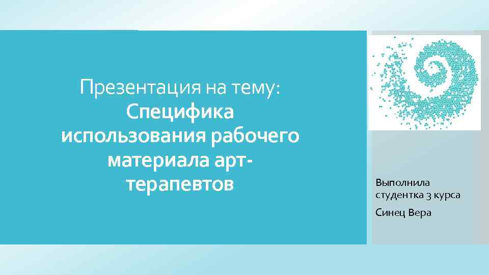 Презентация на тему: Специфика использования рабочего материала арт- терапевтов Выполнила студентка 3 курса Синец