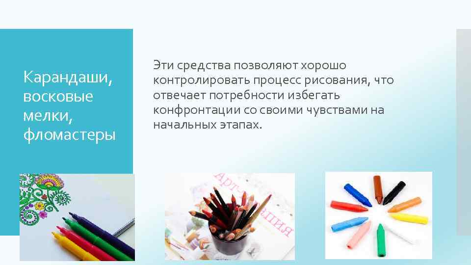 Карандаши, восковые мелки, фломастеры Эти средства позволяют хорошо контролировать процесс рисования, что отвечает потребности