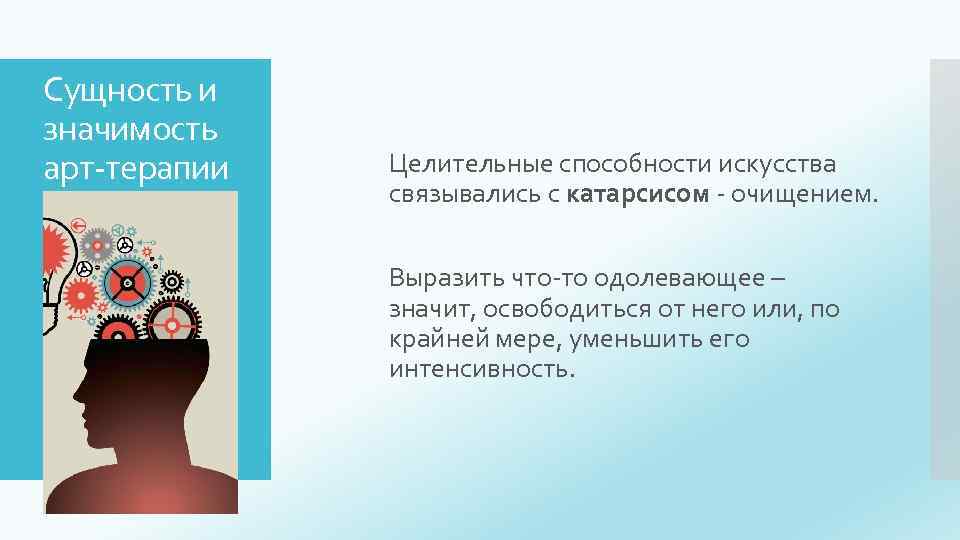 Сущность и значимость арт-терапии Целительные способности искусства связывались с катарсисом - очищением. Выразить что-то