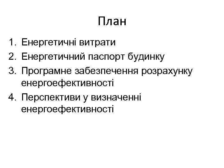 План 1. Енергетичні витрати 2. Енергетичний паспорт будинку 3. Програмне забезпечення розрахунку енергоефективності 4.