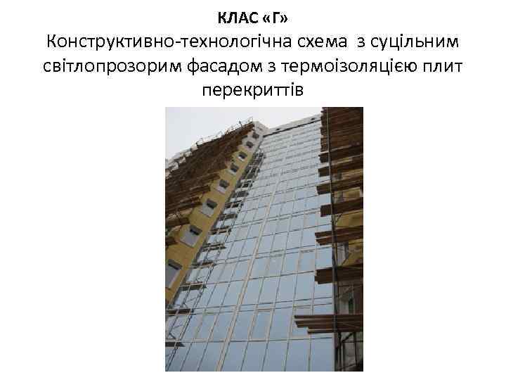 КЛАС «Г» Конструктивно-технологічна схема з суцільним світлопрозорим фасадом з термоізоляцією плит перекриттів 