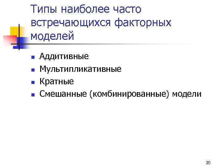 Типы наиболее часто встречающихся факторных моделей n n Аддитивные Мультипликативные Кратные Смешанные (комбинированные) модели